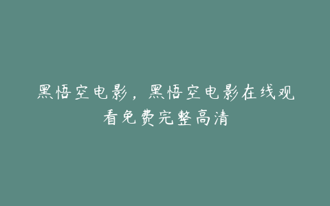 黑悟空电影，黑悟空电影在线观看免费完整高清